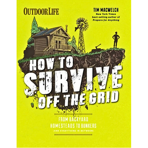 How to Survive Off The Grid By Tim Macwelch