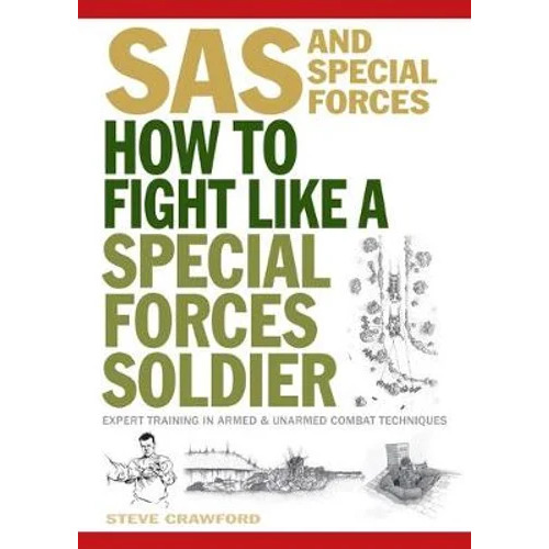 SAS and Special Forces How to Fight like a Special Forces Soldier