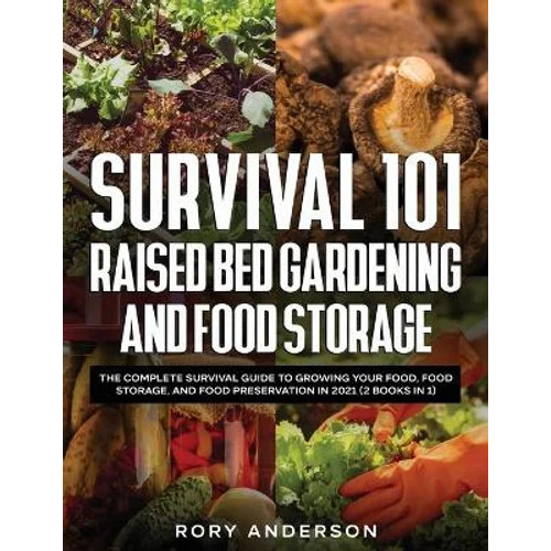Survival 101 Raised Bed Gardening and Food Storage by Rory Anderson