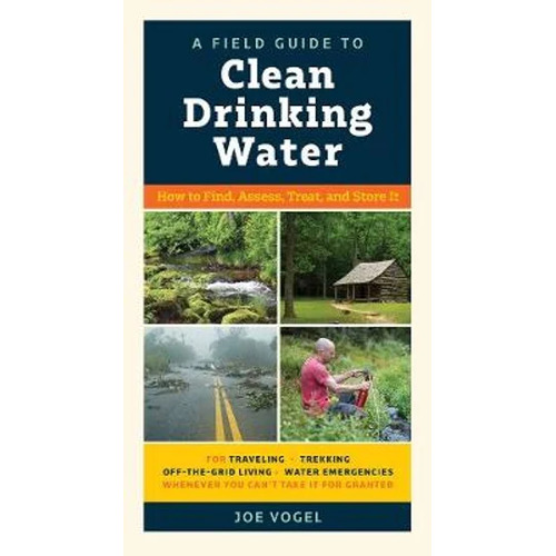 A Field Guide to Clean Drinking Water by Joe Vogel