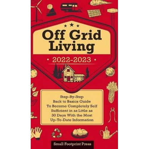 Off Grid Living 2022-2023 by Small Footprint Press